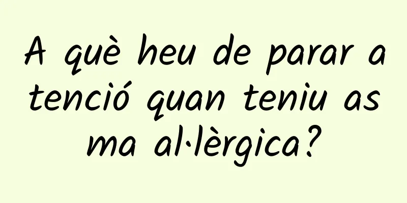 A què heu de parar atenció quan teniu asma al·lèrgica?