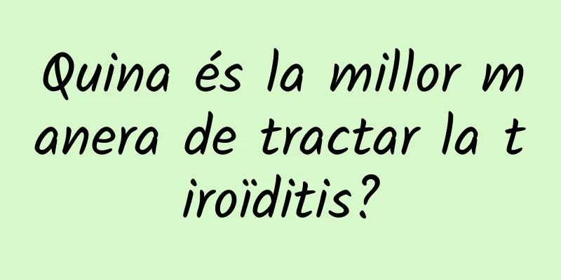 Quina és la millor manera de tractar la tiroïditis?