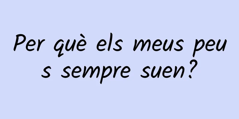Per què els meus peus sempre suen?