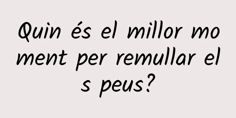 Quin és el millor moment per remullar els peus?