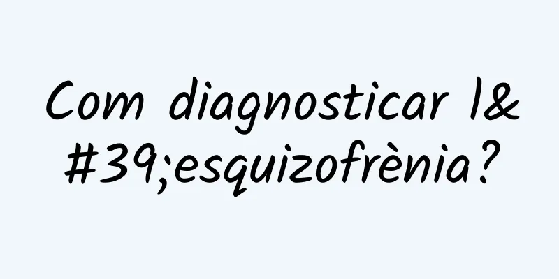 Com diagnosticar l'esquizofrènia?