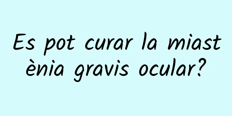 Es pot curar la miastènia gravis ocular?