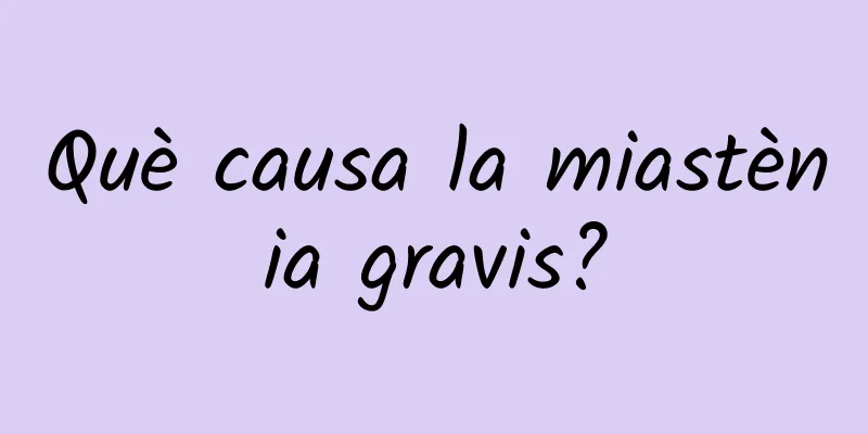 Què causa la miastènia gravis?