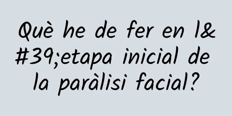 Què he de fer en l'etapa inicial de la paràlisi facial?
