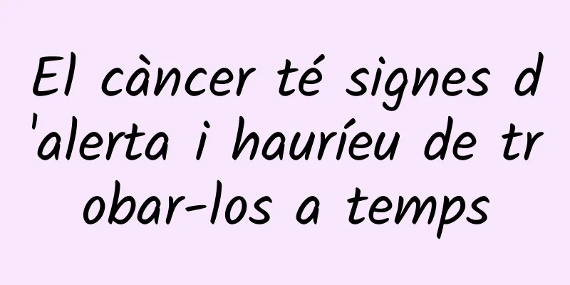 El càncer té signes d'alerta i hauríeu de trobar-los a temps