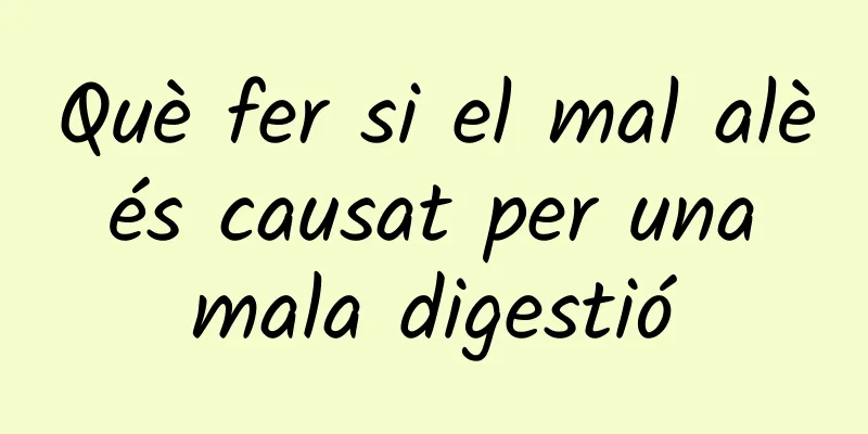 Què fer si el mal alè és causat per una mala digestió