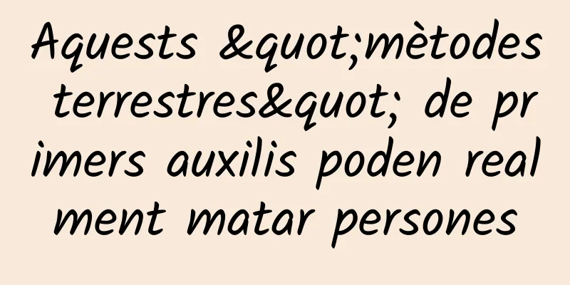 Aquests "mètodes terrestres" de primers auxilis poden realment matar persones