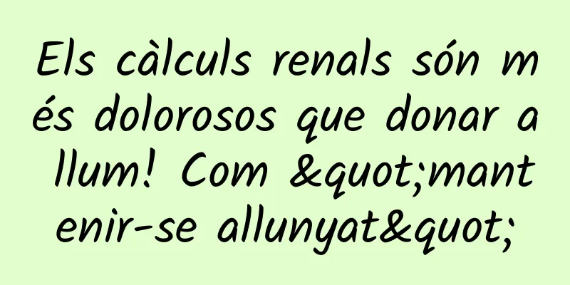 Els càlculs renals són més dolorosos que donar a llum! Com "mantenir-se allunyat"