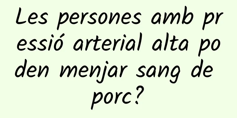 Les persones amb pressió arterial alta poden menjar sang de porc?
