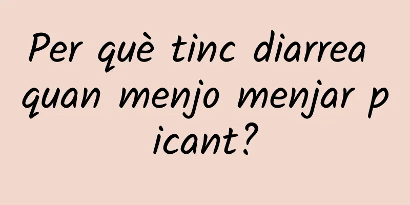 Per què tinc diarrea quan menjo menjar picant?