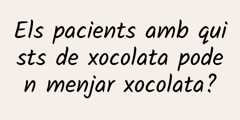 Els pacients amb quists de xocolata poden menjar xocolata?
