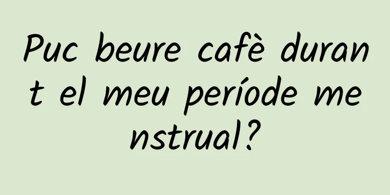 Puc beure cafè durant el meu període menstrual?