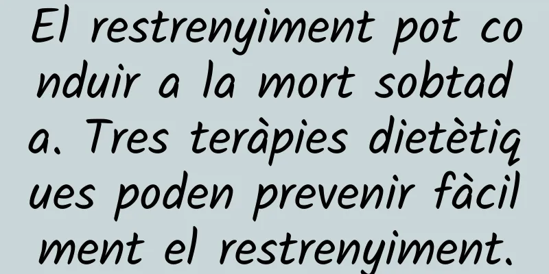 El restrenyiment pot conduir a la mort sobtada. Tres teràpies dietètiques poden prevenir fàcilment el restrenyiment.