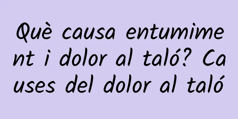 Què causa entumiment i dolor al taló? Causes del dolor al taló