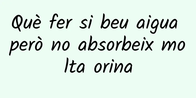 Què fer si beu aigua però no absorbeix molta orina