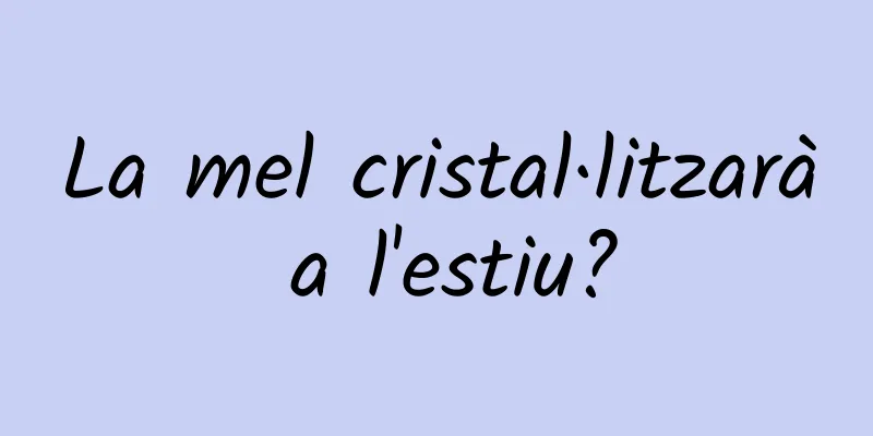 La mel cristal·litzarà a l'estiu?