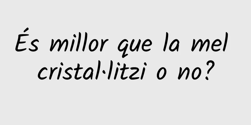 És millor que la mel cristal·litzi o no?