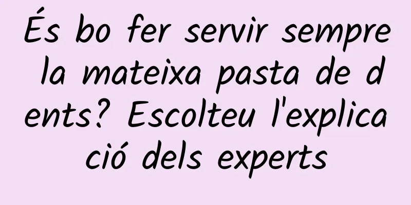 És bo fer servir sempre la mateixa pasta de dents? Escolteu l'explicació dels experts