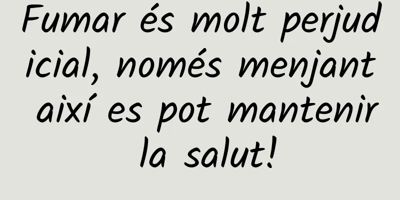 Fumar és molt perjudicial, només menjant així es pot mantenir la salut!