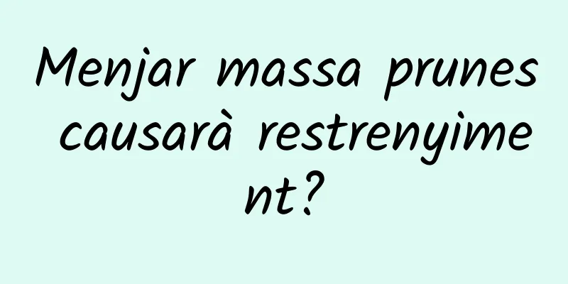 Menjar massa prunes causarà restrenyiment?
