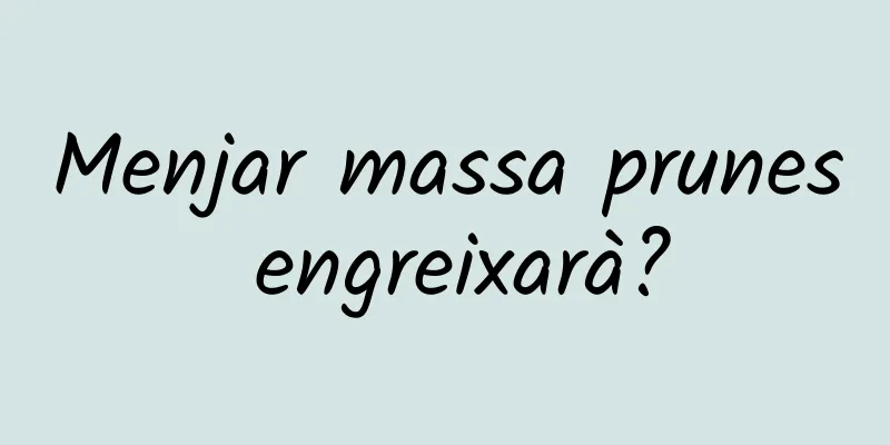 Menjar massa prunes engreixarà?
