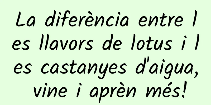 La diferència entre les llavors de lotus i les castanyes d'aigua, vine i aprèn més!