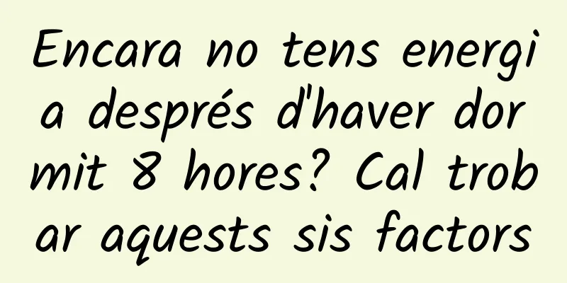 Encara no tens energia després d'haver dormit 8 hores? Cal trobar aquests sis factors