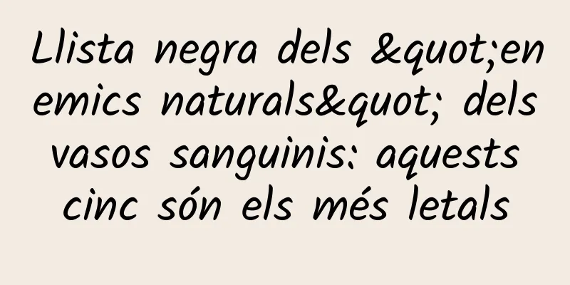 Llista negra dels "enemics naturals" dels vasos sanguinis: aquests cinc són els més letals