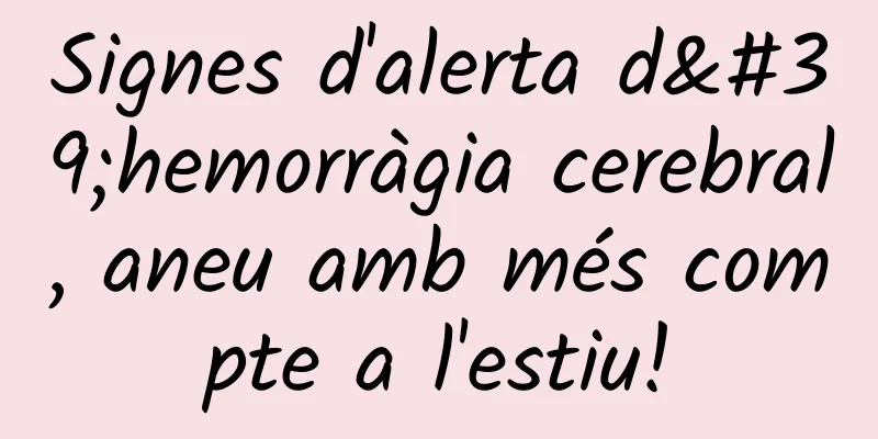 Signes d'alerta d'hemorràgia cerebral, aneu amb més compte a l'estiu!