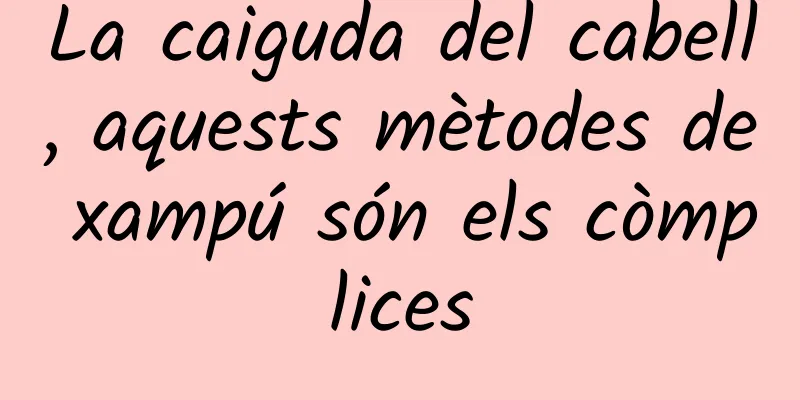 La caiguda del cabell, aquests mètodes de xampú són els còmplices