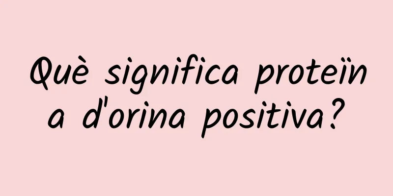Què significa proteïna d'orina positiva?