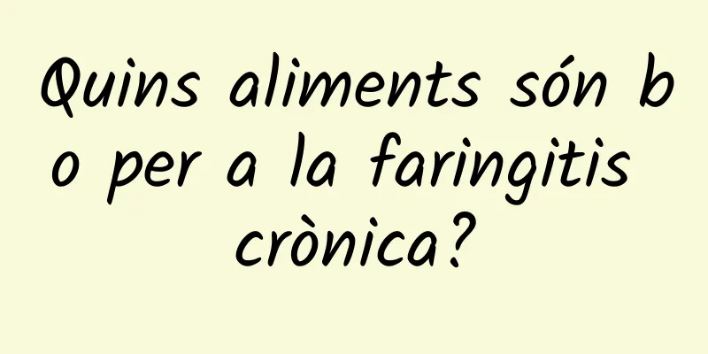 Quins aliments són bo per a la faringitis crònica?