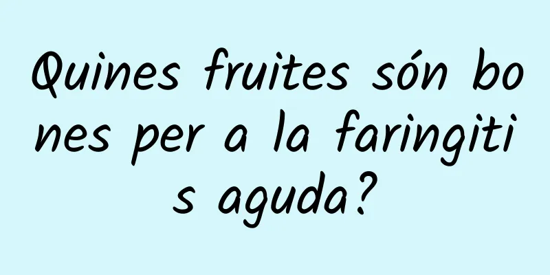 Quines fruites són bones per a la faringitis aguda?
