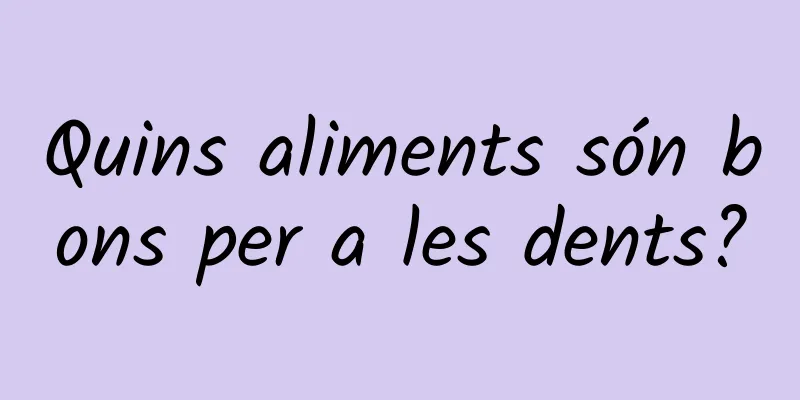Quins aliments són bons per a les dents?