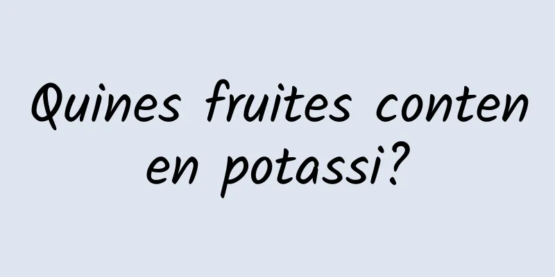 Quines fruites contenen potassi?