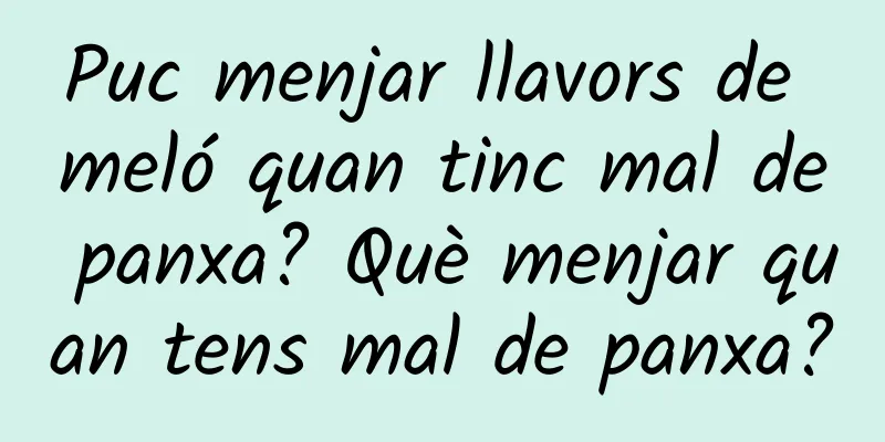 Puc menjar llavors de meló quan tinc mal de panxa? Què menjar quan tens mal de panxa?