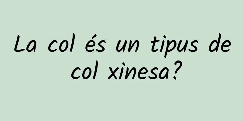 La col és un tipus de col xinesa?