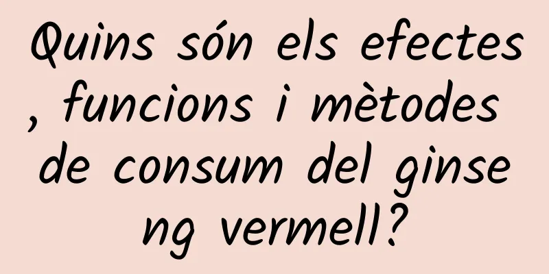 Quins són els efectes, funcions i mètodes de consum del ginseng vermell?