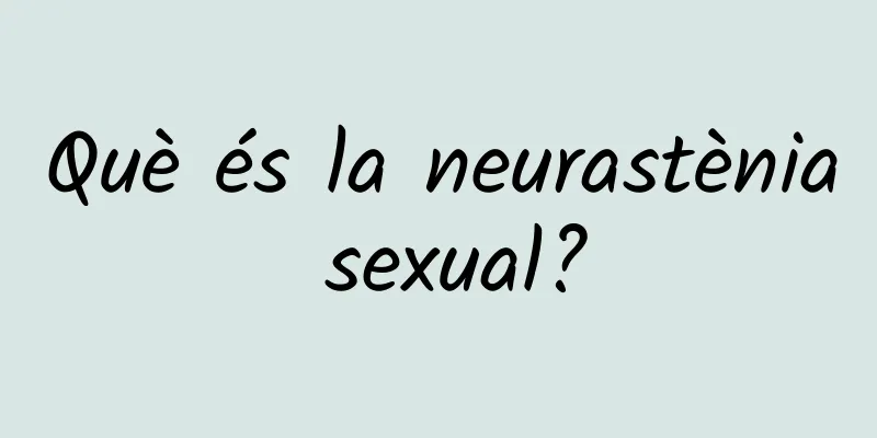 Què és la neurastènia sexual?