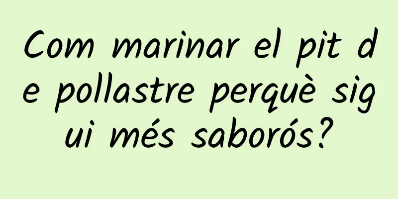 Com marinar el pit de pollastre perquè sigui més saborós?