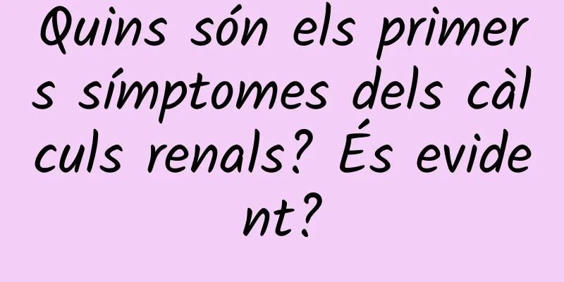 Quins són els primers símptomes dels càlculs renals? És evident?