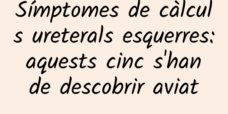 Símptomes de càlculs ureterals esquerres: aquests cinc s'han de descobrir aviat
