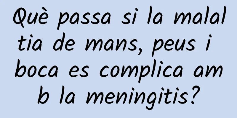 Què passa si la malaltia de mans, peus i boca es complica amb la meningitis?