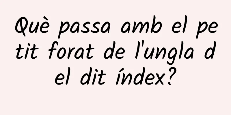 Què passa amb el petit forat de l'ungla del dit índex?