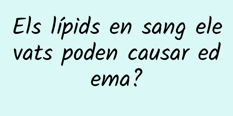 Els lípids en sang elevats poden causar edema?