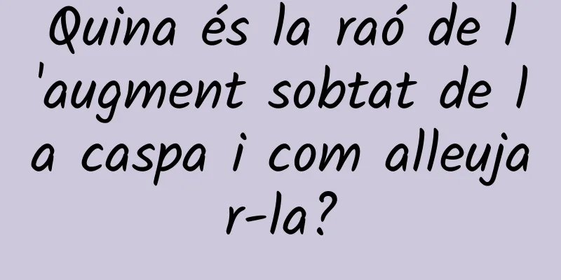 Quina és la raó de l'augment sobtat de la caspa i com alleujar-la?