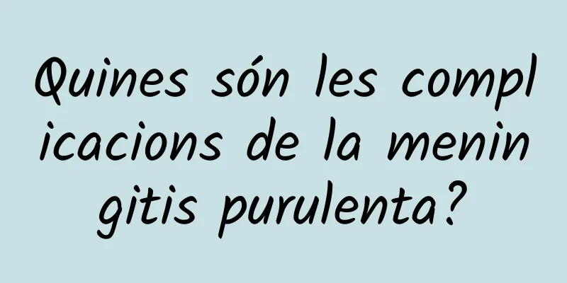 Quines són les complicacions de la meningitis purulenta?