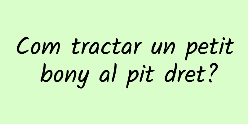 Com tractar un petit bony al pit dret?