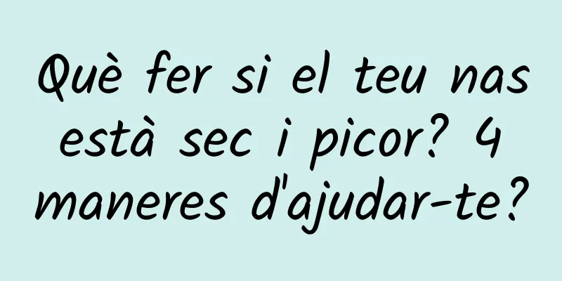 Què fer si el teu nas està sec i picor? 4 maneres d'ajudar-te?