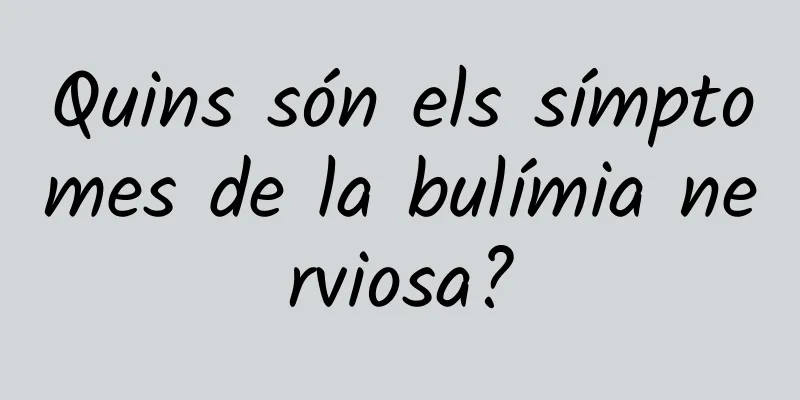 Quins són els símptomes de la bulímia nerviosa?